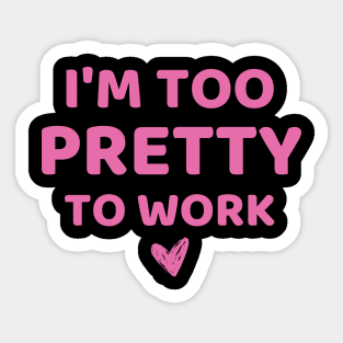 i'm too pretty to work Sticker